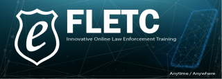 eFLETC: Innovative Online Law Enforcement Training eFLETC: Innovative Online Law Enforcement Training