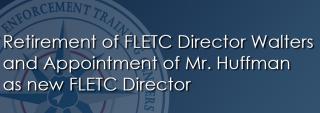 FLETC Director Thomas J. Walters Retires After 44 Years of Federal Service FLETC Director Thomas J. Walters Retires After 44 Years of Federal Service
