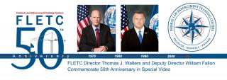 FLETC 50th Anniversary: FLETC Director Thomas J. Walters and Deputy Director William Fallon Commemorate 50th Anniversary in Special Video FLETC 50th Anniversary: FLETC Director Thomas J. Walters and Deputy Director William Fallon Commemorate 50th Anniversary in Special Video