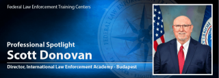 FLETC Professional Spotlight: Scott Donovan, Director, International Law Enforecement Academy - Budapest FLETC Professional Spotlight: Scott Donovan, Director, International Law Enforecement Academy - Budapest